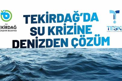 Tekirdağ’da su krizine deniz suyu çözüm olacak